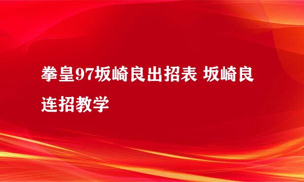 拳皇97坂崎良出招表 坂崎良连招教学