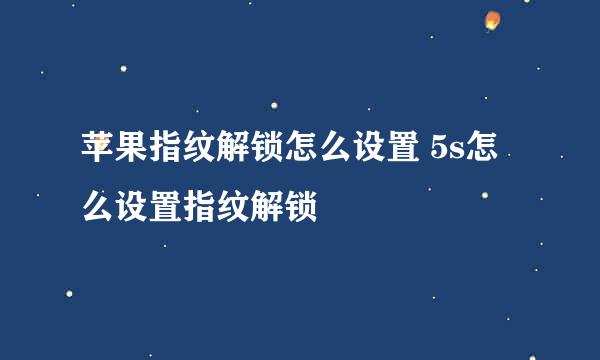 苹果指纹解锁怎么设置 5s怎么设置指纹解锁