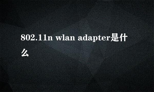 802.11n wlan adapter是什么