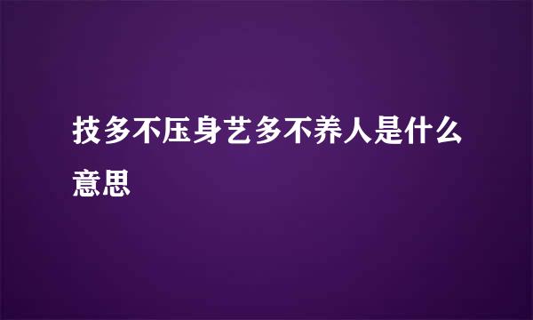 技多不压身艺多不养人是什么意思