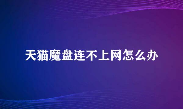 天猫魔盘连不上网怎么办