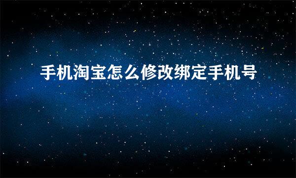 手机淘宝怎么修改绑定手机号