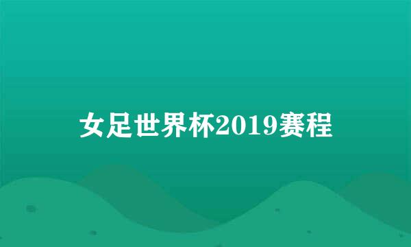 女足世界杯2019赛程