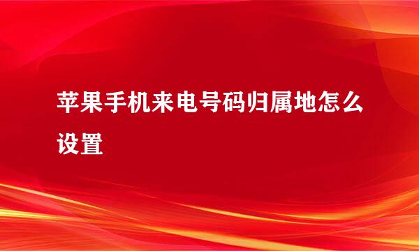 苹果手机来电号码归属地怎么设置