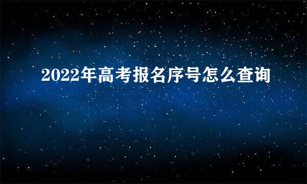 2022年高考报名序号怎么查询