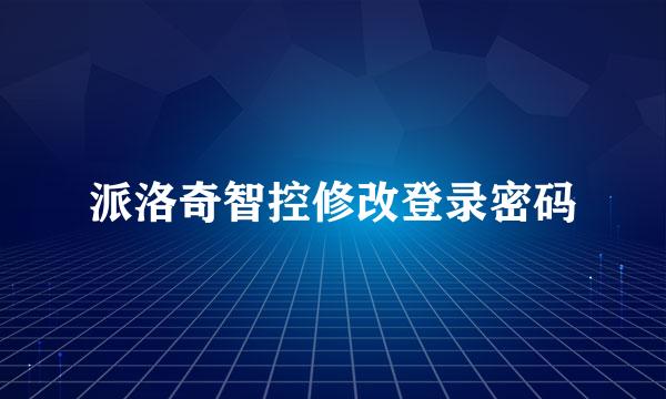 派洛奇智控修改登录密码