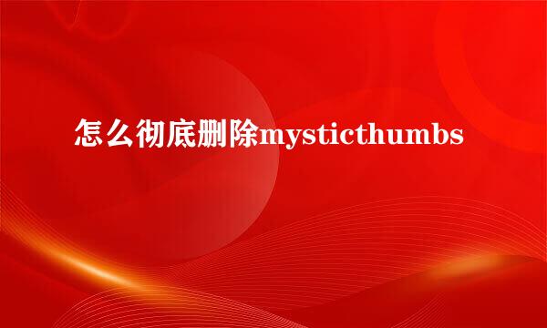 怎么彻底删除mysticthumbs