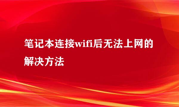 笔记本连接wifi后无法上网的解决方法