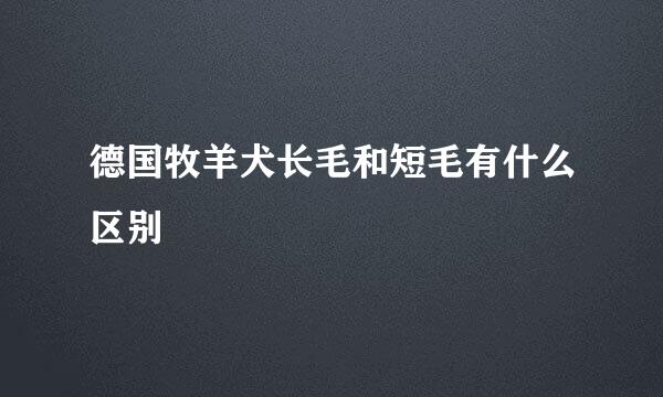 德国牧羊犬长毛和短毛有什么区别