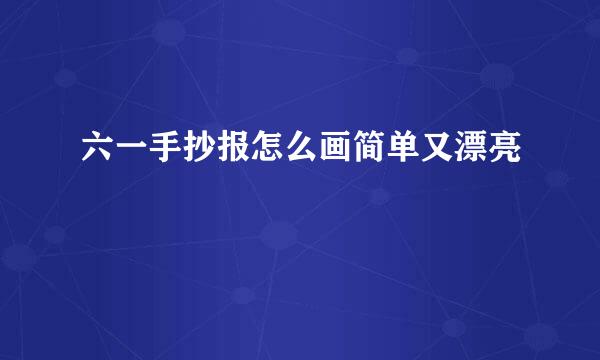 六一手抄报怎么画简单又漂亮