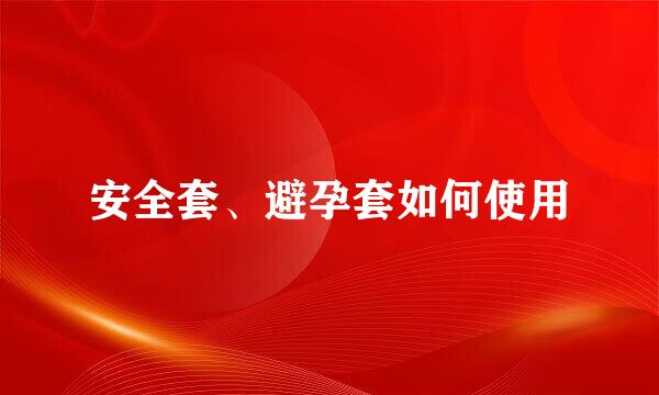 安全套、避孕套如何使用