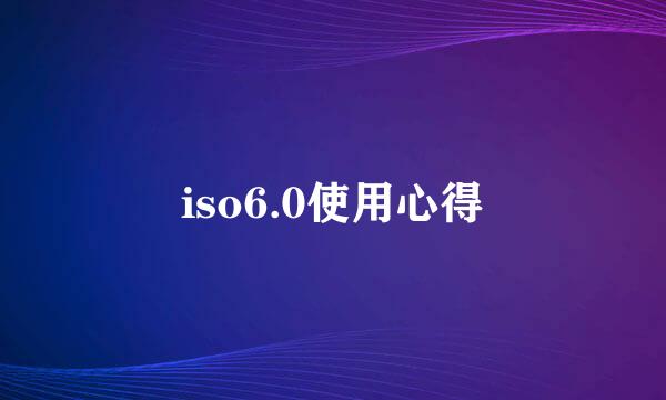 iso6.0使用心得