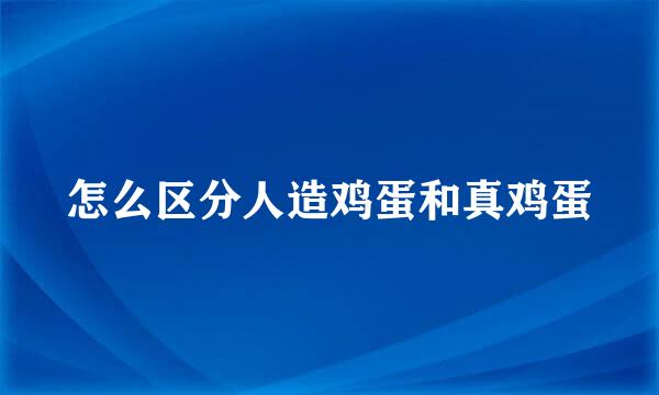 怎么区分人造鸡蛋和真鸡蛋