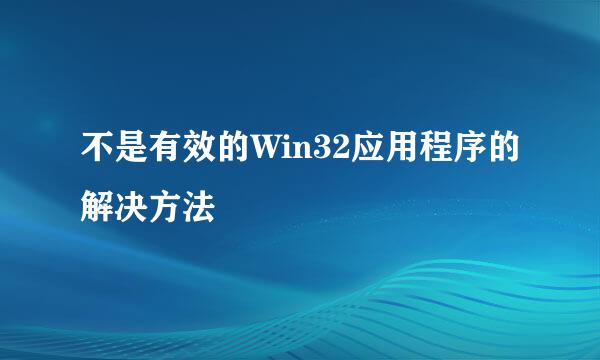 不是有效的Win32应用程序的解决方法