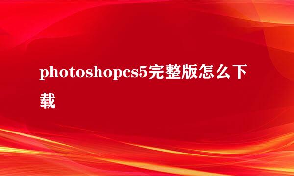 photoshopcs5完整版怎么下载