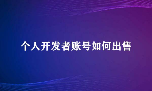 个人开发者账号如何出售