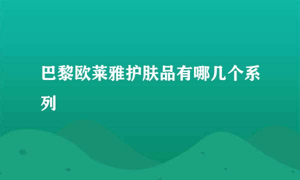 巴黎欧莱雅护肤品有哪几个系列