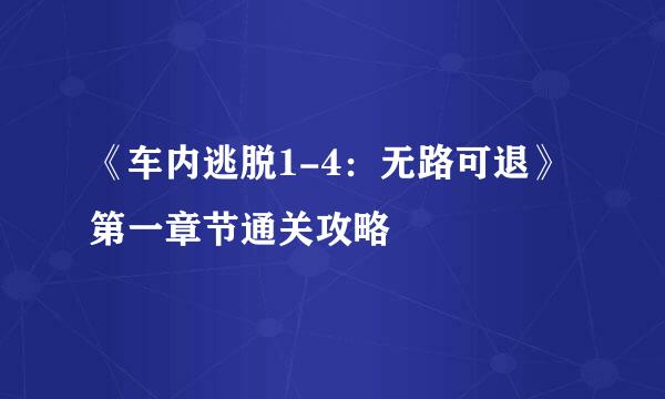 《车内逃脱1-4：无路可退》第一章节通关攻略