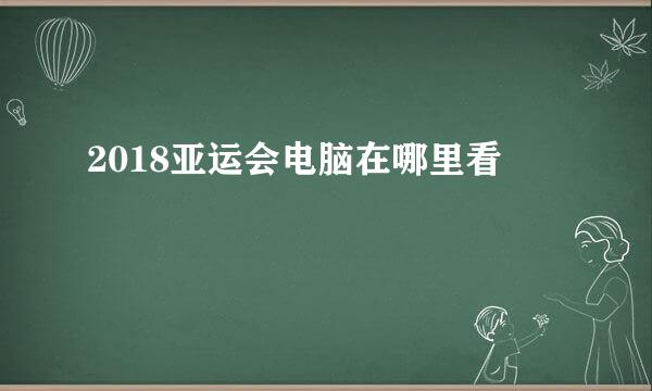 2018亚运会电脑在哪里看