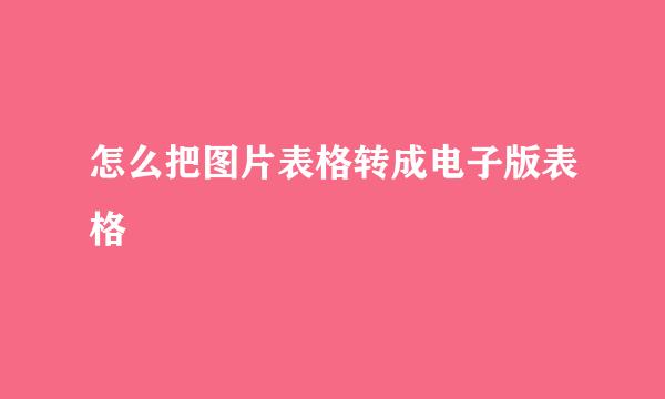 怎么把图片表格转成电子版表格