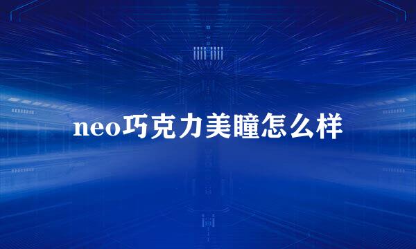 neo巧克力美瞳怎么样