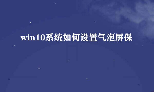 win10系统如何设置气泡屏保