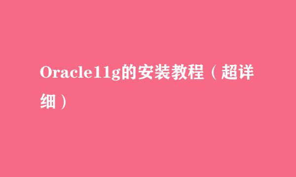 Oracle11g的安装教程（超详细）