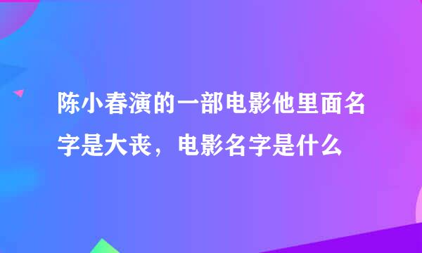 陈小春演的一部电影他里面名字是大丧，电影名字是什么