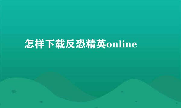 怎样下载反恐精英online