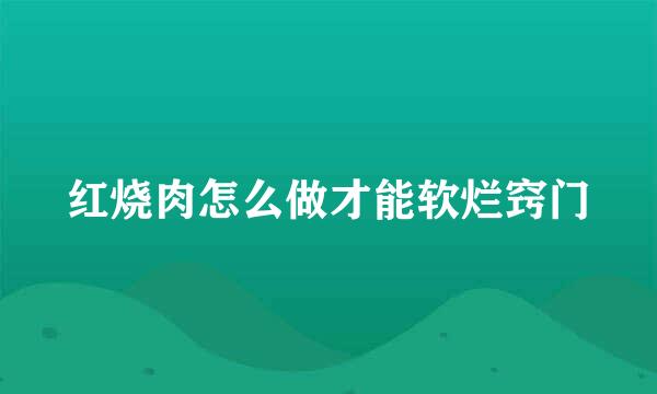 红烧肉怎么做才能软烂窍门