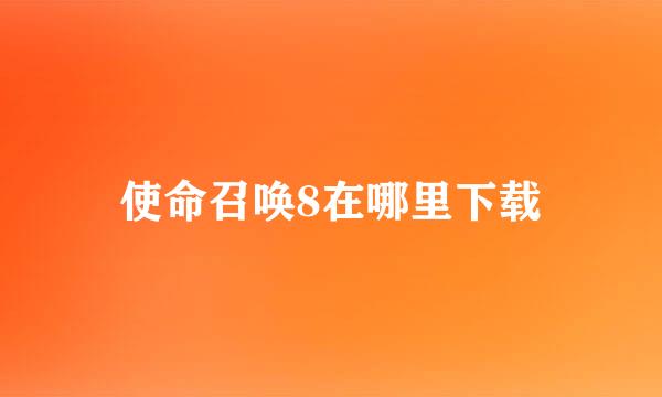 使命召唤8在哪里下载