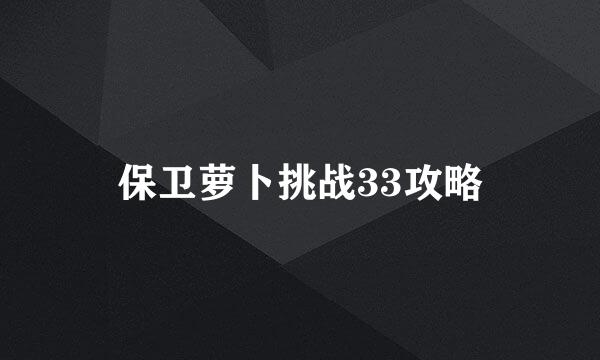 保卫萝卜挑战33攻略