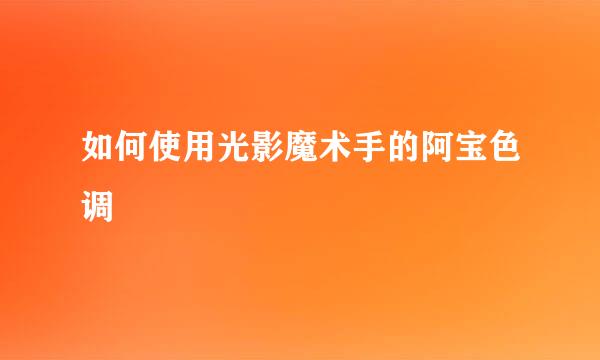 如何使用光影魔术手的阿宝色调