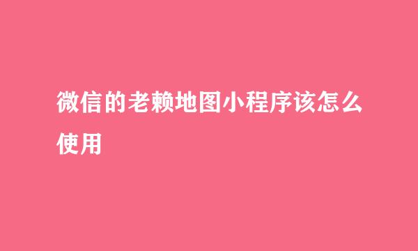 微信的老赖地图小程序该怎么使用