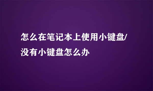 怎么在笔记本上使用小键盘/没有小键盘怎么办