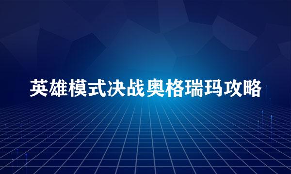 英雄模式决战奥格瑞玛攻略