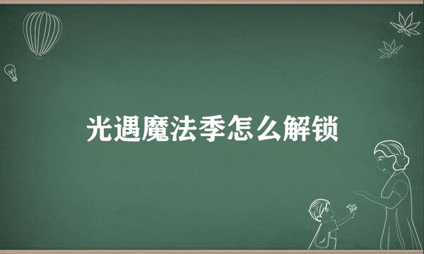 光遇魔法季怎么解锁