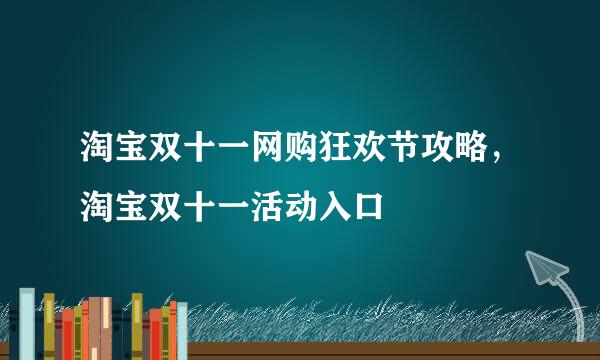 淘宝双十一网购狂欢节攻略，淘宝双十一活动入口