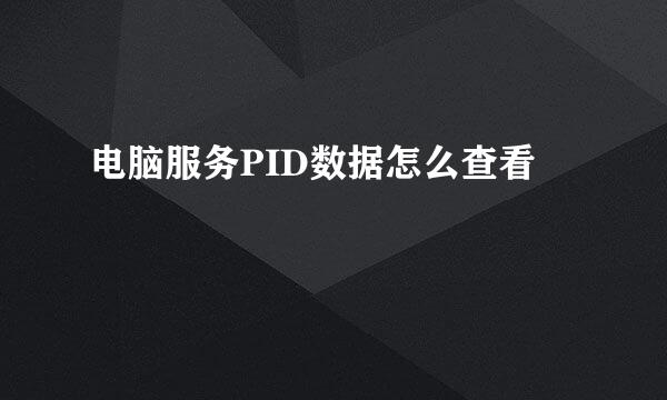 电脑服务PID数据怎么查看