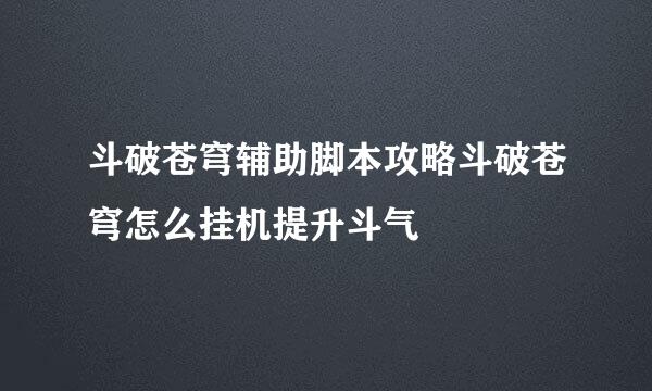 斗破苍穹辅助脚本攻略斗破苍穹怎么挂机提升斗气