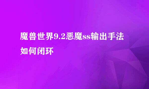 魔兽世界9.2恶魔ss输出手法如何闭环