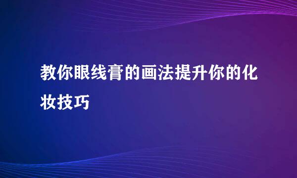 教你眼线膏的画法提升你的化妆技巧