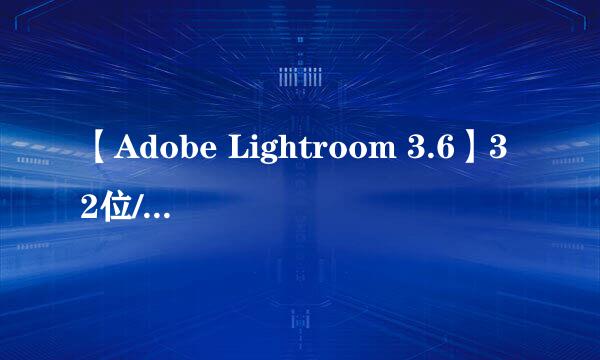 【Adobe Lightroom 3.6】32位/64位怎样下载安装