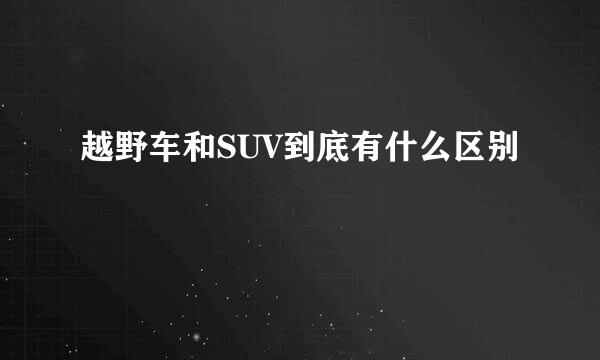 越野车和SUV到底有什么区别