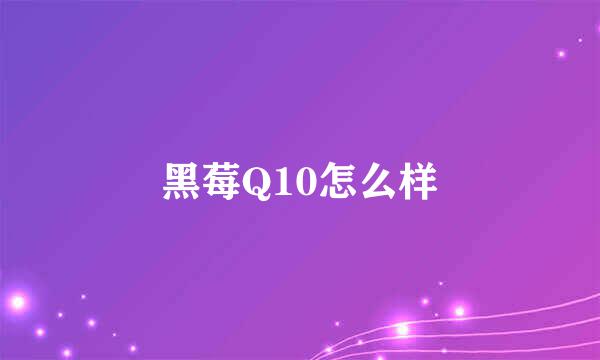 黑莓Q10怎么样