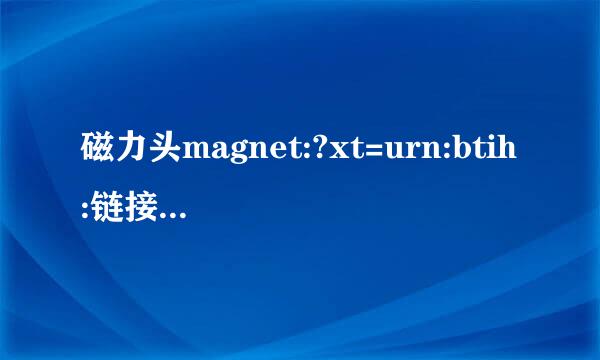 磁力头magnet:?xt=urn:btih:链接使用方法