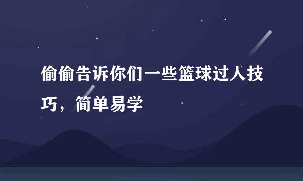 偷偷告诉你们一些篮球过人技巧，简单易学