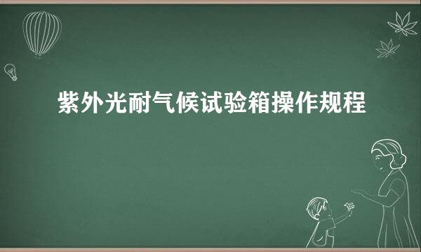 紫外光耐气候试验箱操作规程