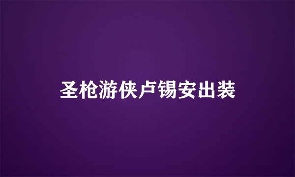 圣枪游侠卢锡安出装