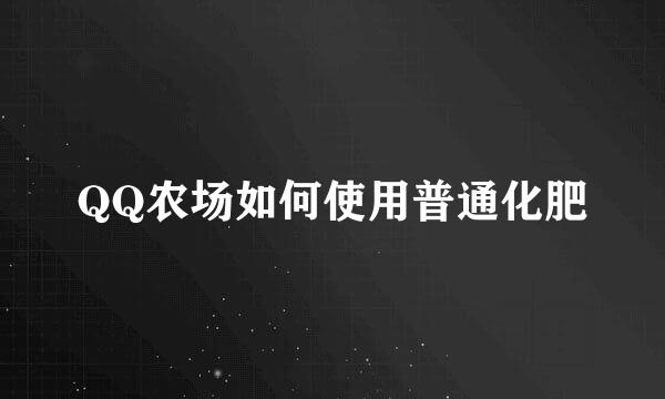 QQ农场如何使用普通化肥